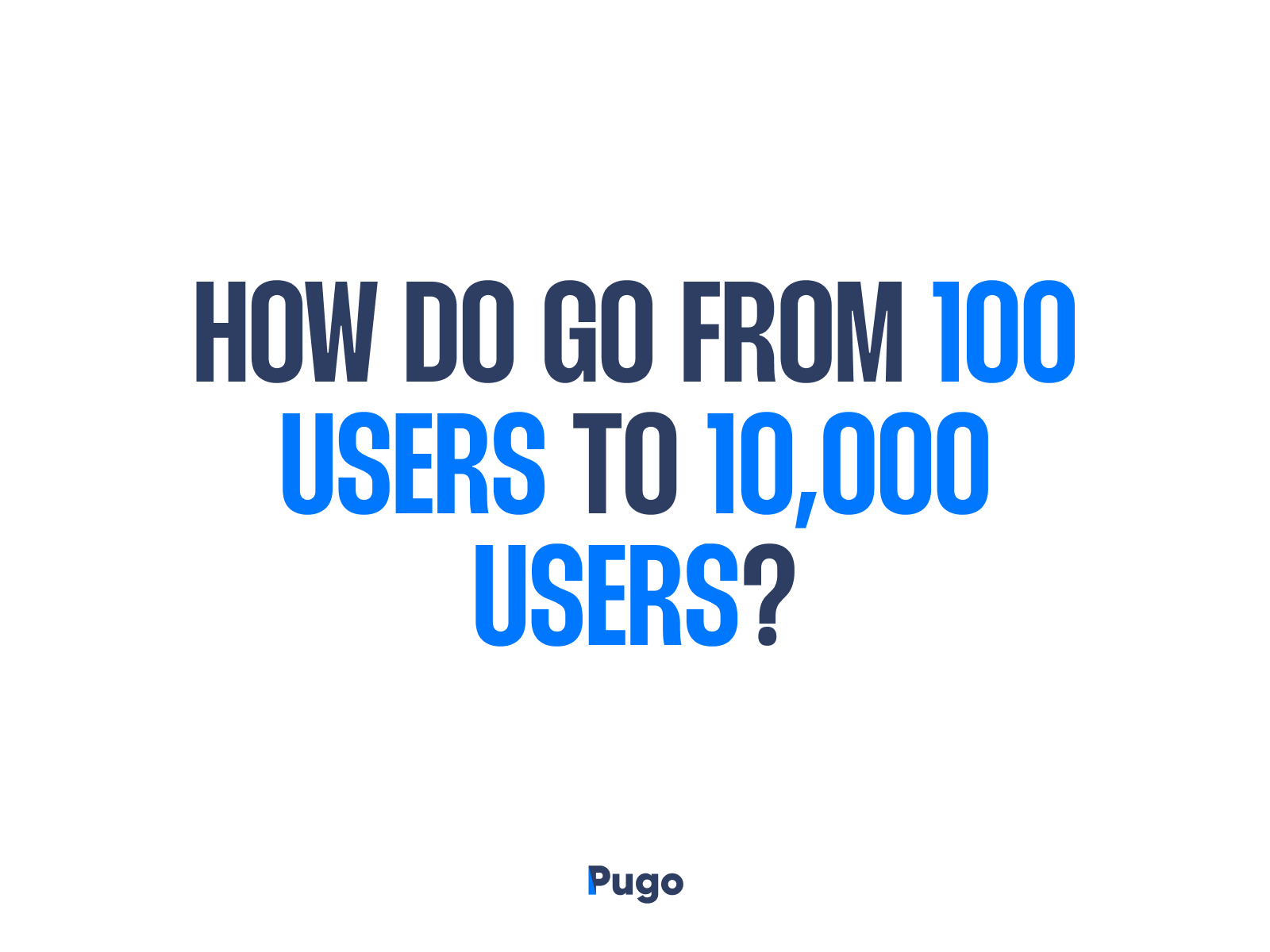 How do go from 100 users to 10,000 users?