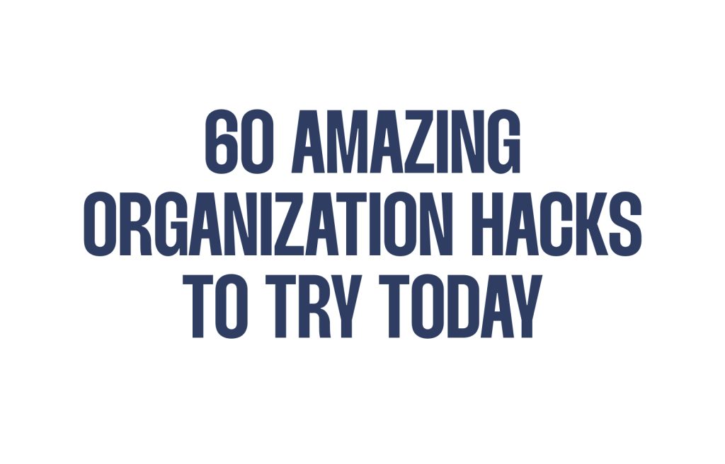 60 Amazing Organization Hacks