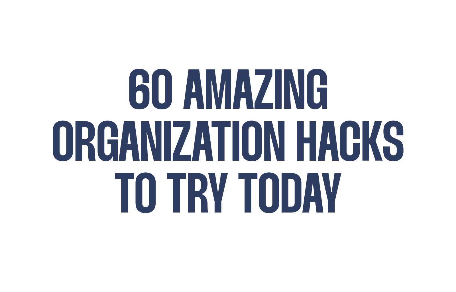 60 Game-Changing Organization Hacks to Simplify Your Life