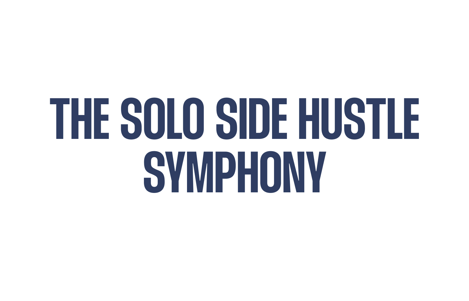 The Solo Side Hustle Symphony: Harmonizing Multiple Ventures as a Solopreneur