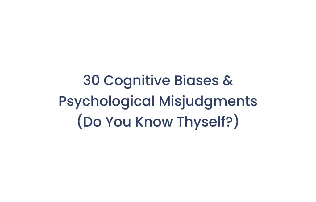 30 Cognitive Biases & Psychological Misjudgments (Do You Know Thyself?)