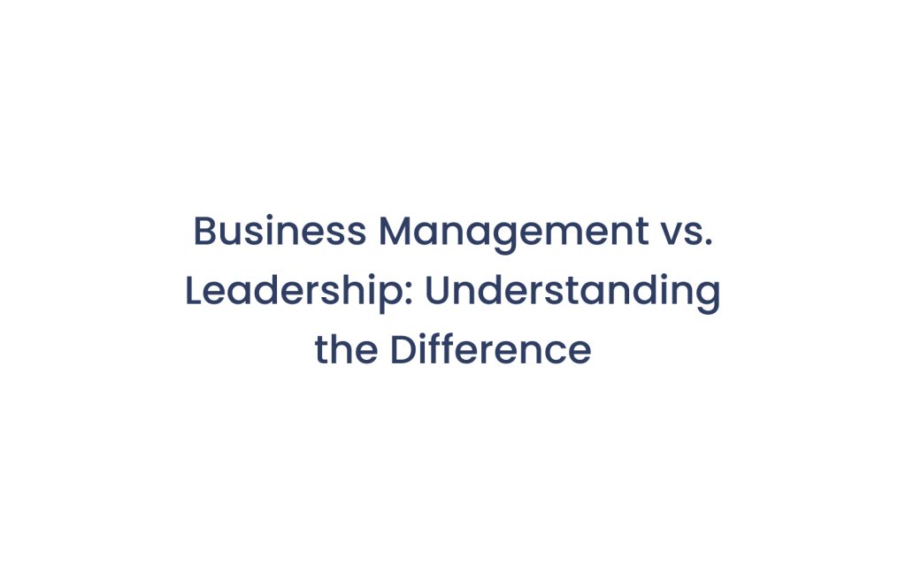 Business Management vs. Leadership