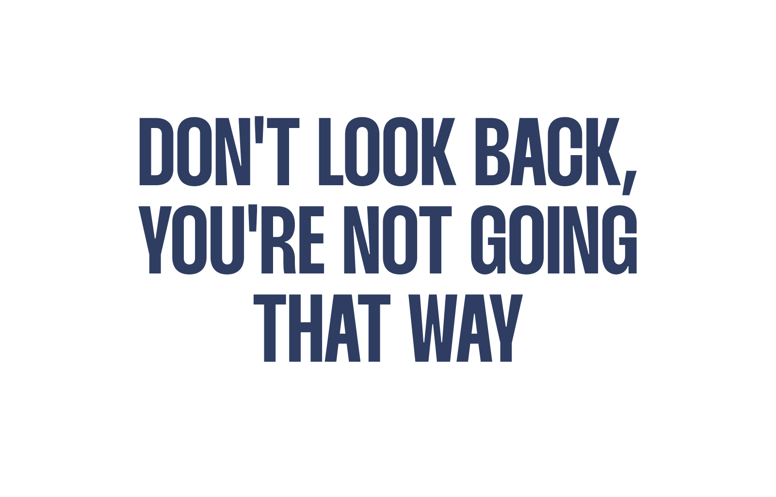 Don’t Look Back, You’re Not Going That Way