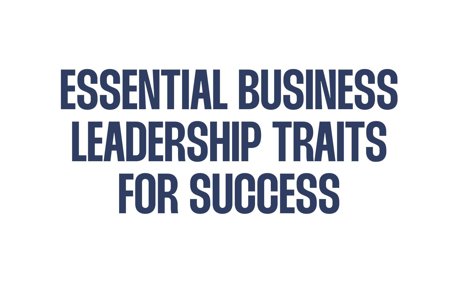 Essential Business Leadership Traits for Success
