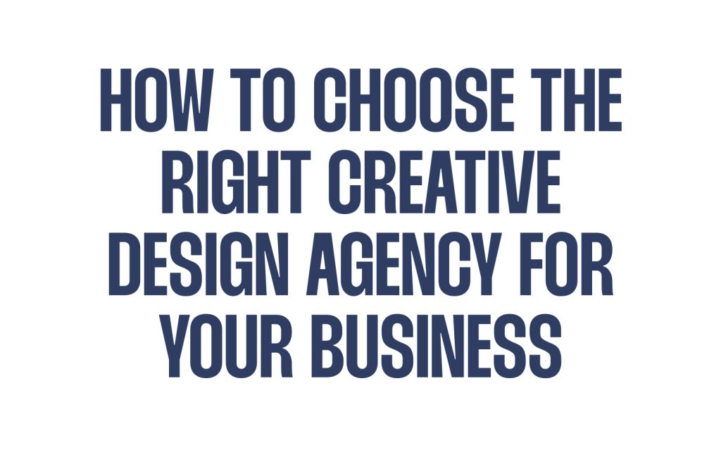 How to Choose the Right Creative Design Agency for Your Business
