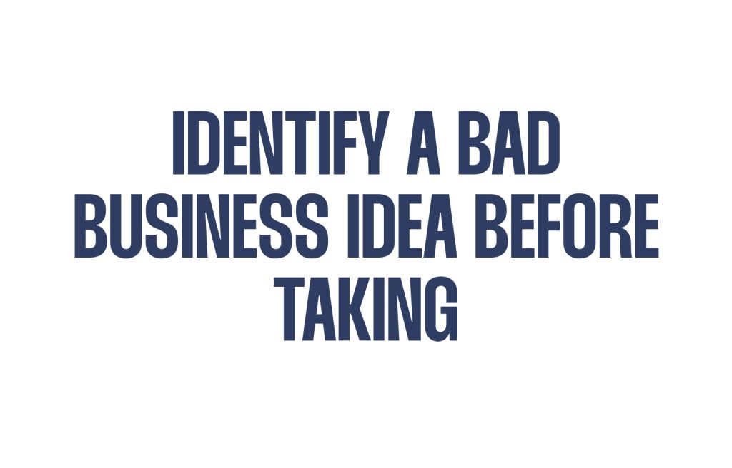 Identify a Bad Business Idea Before Taking