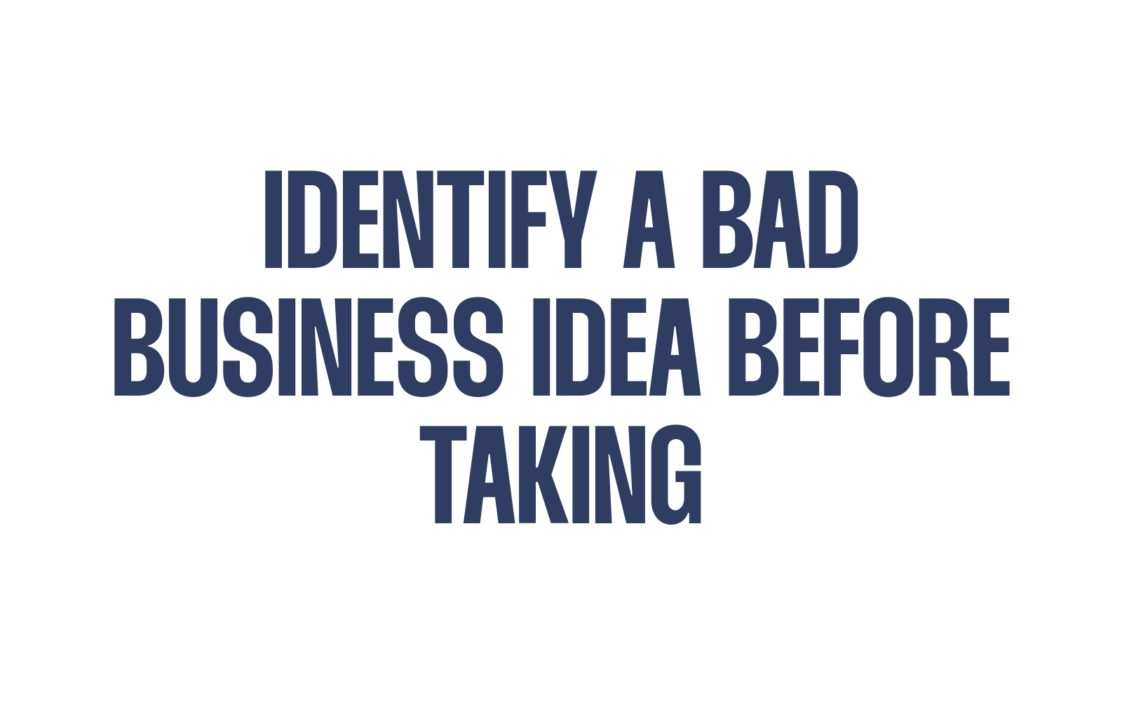 How to Identify a Bad Business Idea Before Taking the Plunge