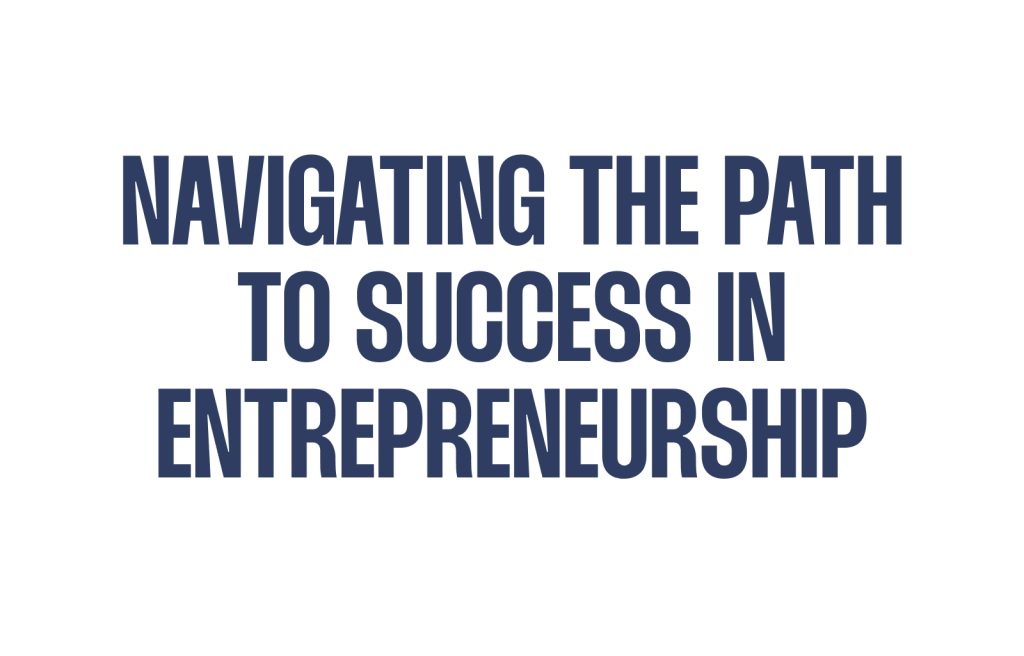 Navigating the Path to Success in Entrepreneurship