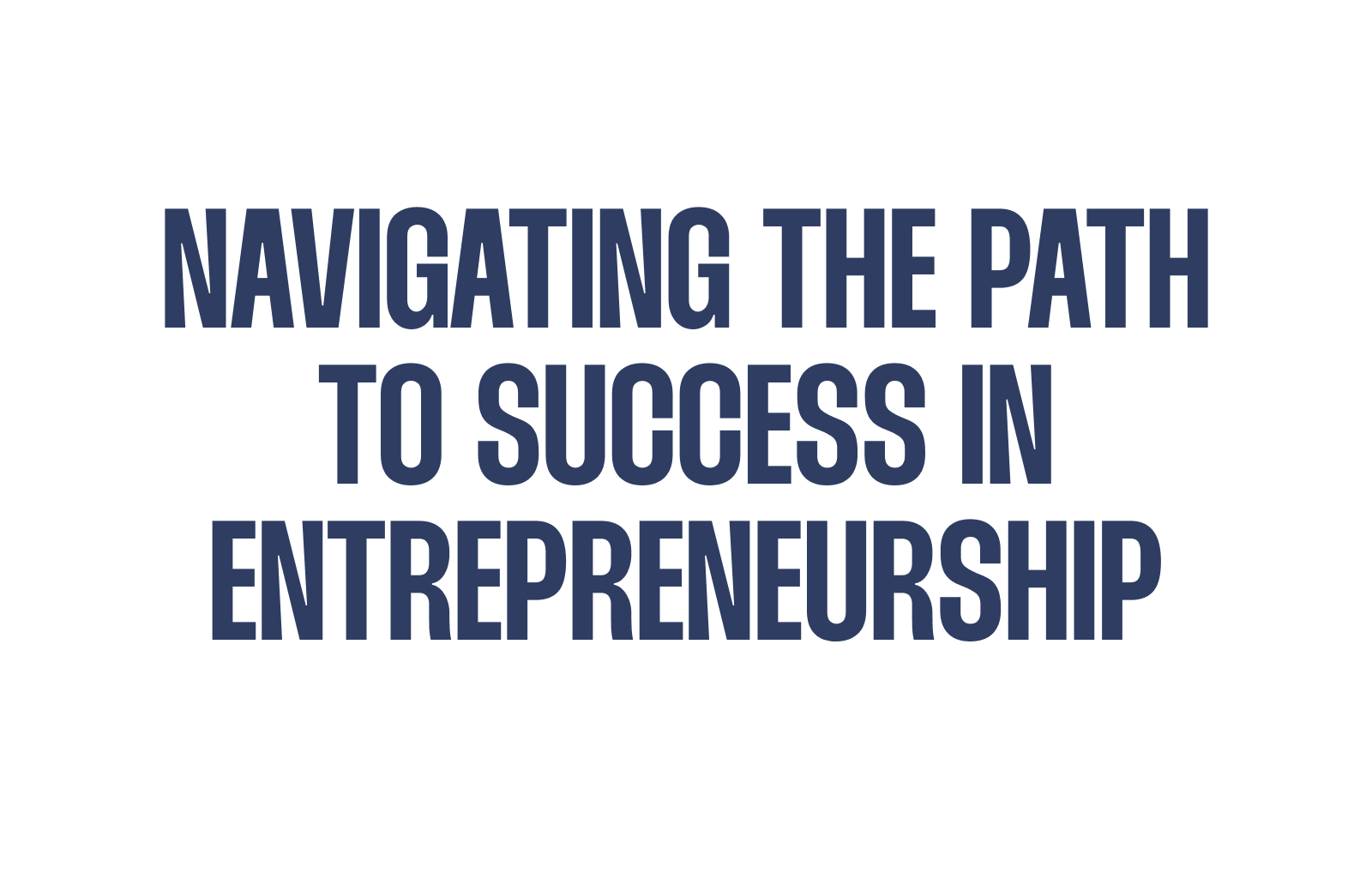 Navigating the Path to Success in Entrepreneurship – Bridging the Gap between Knowledge and Understanding
