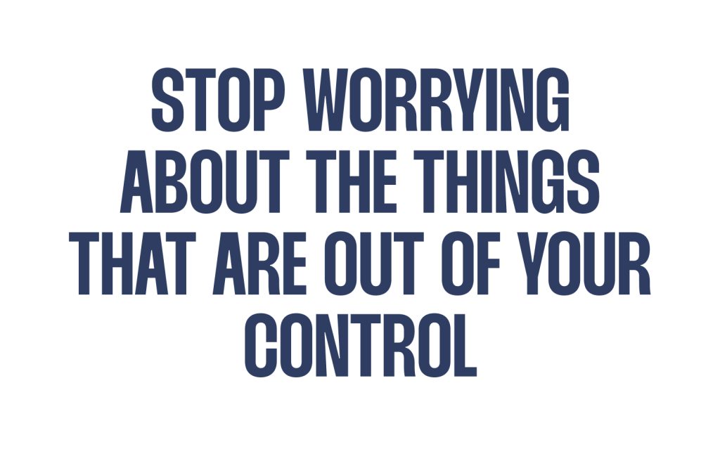 Stop Worrying About the Things That Are Out of Your Control