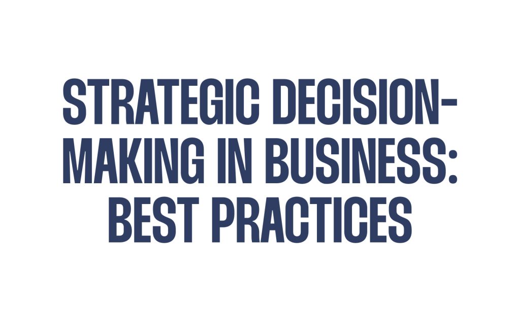 Strategic Decision-Making in Business: Best Practices