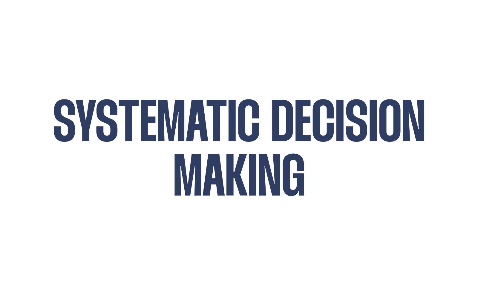 Harnessing Systematic Decision Making for Competitive Edge