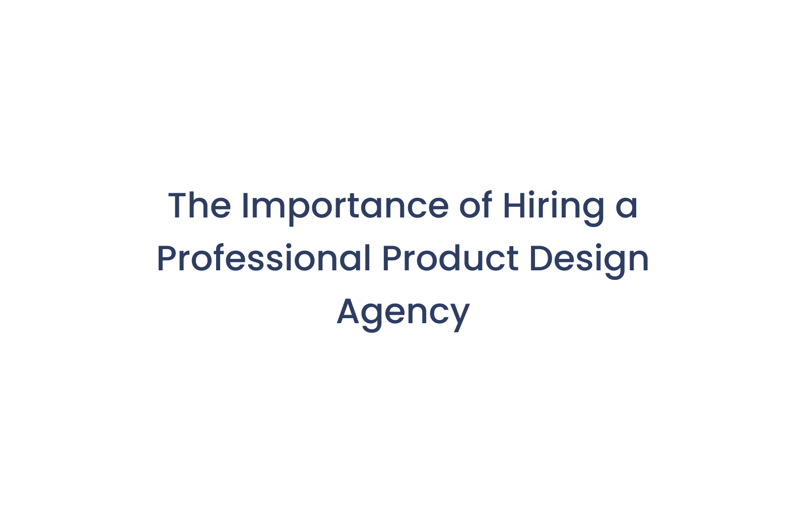 The Importance of Hiring a Professional Product Design Agency