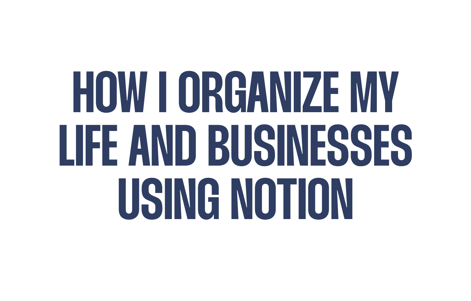 how I organize my life and businesses using Notion