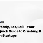 Ready, Set, Sail - Your Quick Guide to Crushing It in Startups